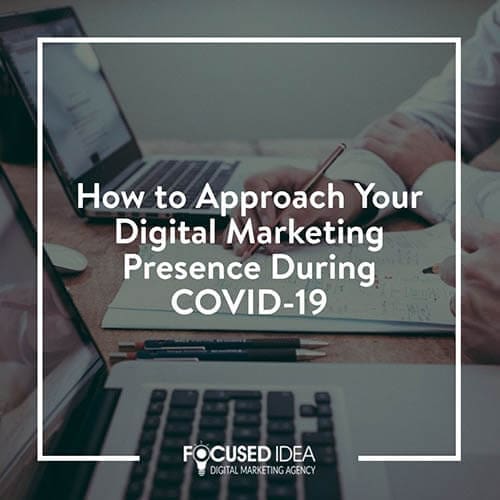 How to Approach Your Digital Marketing Presence During COVID-19
