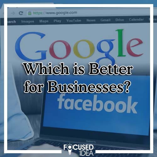 Facebook Ads or Google Ads: Which is Better for Businesses?